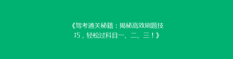 《驾考通关秘籍：揭秘高效刷题技巧，轻松过科目一、二、三！》