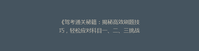 《驾考通关秘籍：揭秘高效刷题技巧，轻松应对科目一、二、三挑战！》