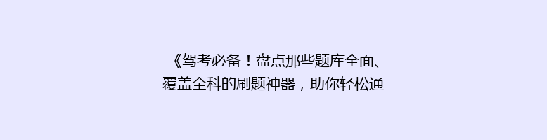 《驾考必备！盘点那些题库全面、覆盖全科的刷题神器，助你轻松通关》