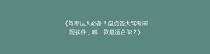 《驾考达人必备!盘点各大驾考刷题软件,哪一款最适合你?》
