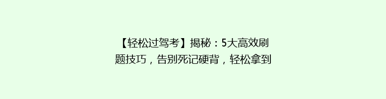 【轻松过驾考】揭秘：5大高效刷题技巧，告别死记硬背，轻松拿到驾照！