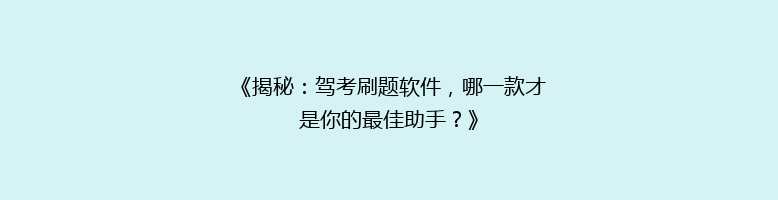 《揭秘：驾考刷题软件，哪一款才是你的最佳助手？》