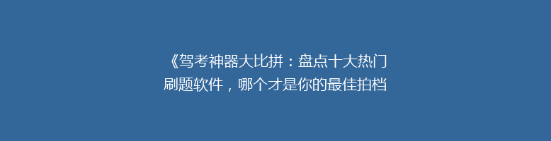 《驾考神器大比拼：盘点十大热门刷题软件，哪个才是你的最佳拍档？》