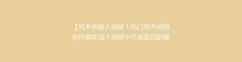 【驾考神器大揭秘！热门驾考刷题软件哪家强？揭秘学员最爱用的秘密武器】