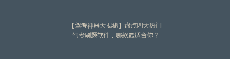 【驾考神器大揭秘】盘点四大热门驾考刷题软件，哪款最适合你？