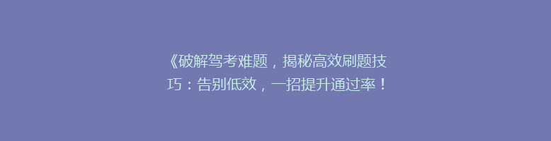 《破解驾考难题，揭秘高效刷题技巧：告别低效，一招提升通过率！》
