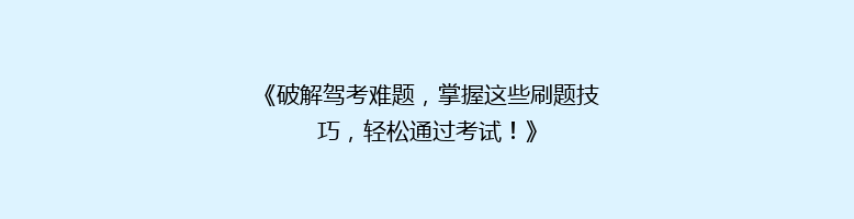 《破解驾考难题，掌握这些刷题技巧，轻松通过考试！》