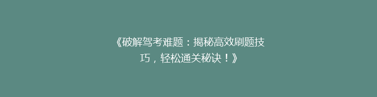 《破解驾考难题：揭秘高效刷题技巧，轻松通关秘诀！》