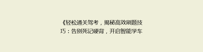 《轻松通关驾考，揭秘高效刷题技巧：告别死记硬背，开启智能学车新篇章！》