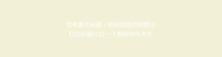 驾考通关秘籍：如何用高效刷题法轻松征服科目一？揭秘90%考生都忽略的技巧！