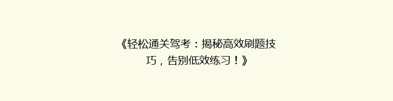 《轻松通关驾考：揭秘高效刷题技巧，告别低效练习！》