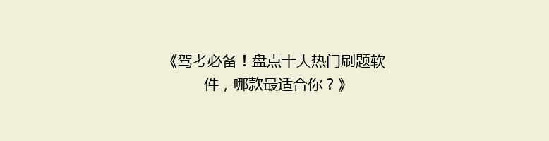 《驾考必备！盘点十大热门刷题软件，哪款最适合你？》