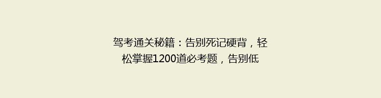 驾考通关秘籍：告别死记硬背，轻松掌握1200道必考题，告别低分烦恼！
