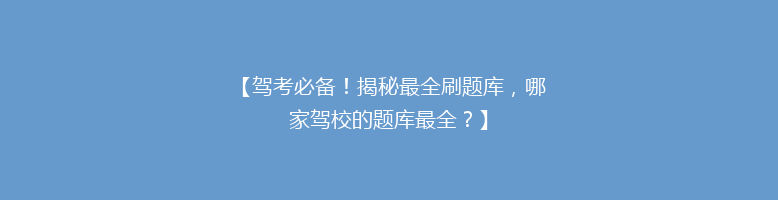 【驾考必备！揭秘最全刷题库，哪家驾校的题库最全？】