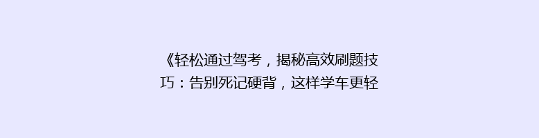《轻松通过驾考，揭秘高效刷题技巧：告别死记硬背，这样学车更轻松！》