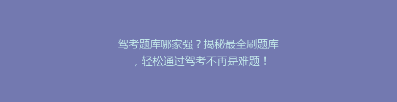 驾考题库哪家强？揭秘最全刷题库，轻松通过驾考不再是难题！
