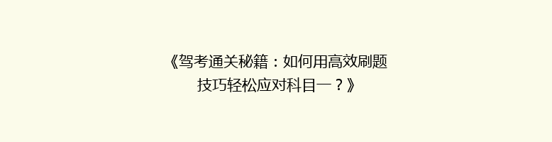 《驾考通关秘籍：如何用高效刷题技巧轻松应对科目一？》
