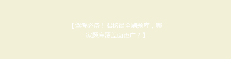 【驾考必备！揭秘最全刷题库，哪家题库覆盖面更广？】