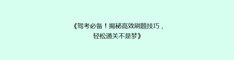 《驾考必备！揭秘高效刷题技巧，轻松通关不是梦》