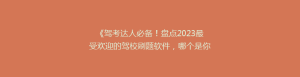 《驾考达人必备!盘点2023最受欢迎的驾校刷题软件,哪个是你的最佳选择?》