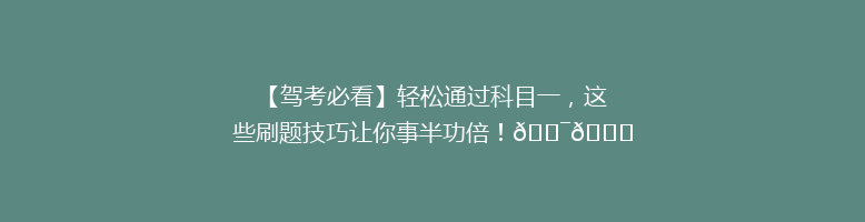 【驾考必看】轻松通过科目一，这些刷题技巧让你事半功倍！🎯📚