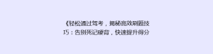 《轻松通过驾考，揭秘高效刷题技巧：告别死记硬背，快速提升得分率！》