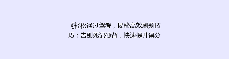 《轻松通过驾考，揭秘高效刷题技巧：告别死记硬背，快速提升得分率！》