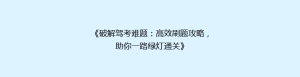 《破解驾考难题:高效刷题攻略,助你一路绿灯通关》
