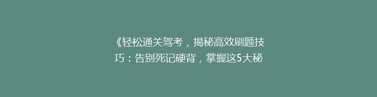《轻松通关驾考，揭秘高效刷题技巧：告别死记硬背，掌握这5大秘籍！》