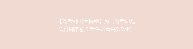 【驾考神器大揭秘】热门驾考刷题软件哪家强？考生必看高分攻略！