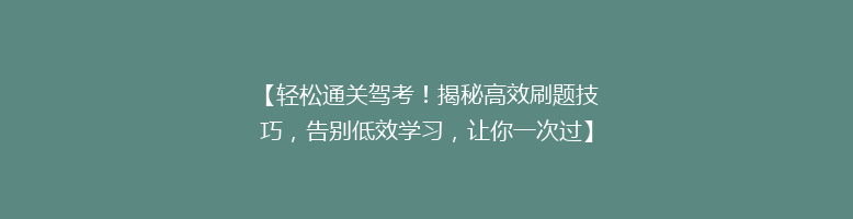 【轻松通关驾考！揭秘高效刷题技巧，告别低效学习，让你一次过】