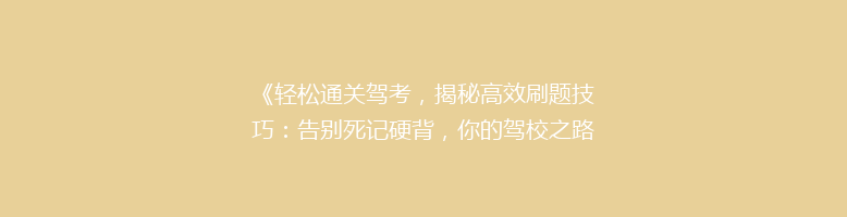 《轻松通关驾考，揭秘高效刷题技巧：告别死记硬背，你的驾校之路可以这样走》