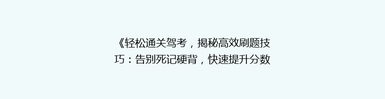 《轻松通关驾考，揭秘高效刷题技巧：告别死记硬背，快速提升分数的秘密！》