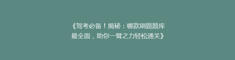 《驾考必备！揭秘：哪款刷题题库最全面，助你一臂之力轻松通关》