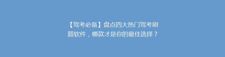 【驾考必备】盘点四大热门驾考刷题软件，哪款才是你的最佳选择？