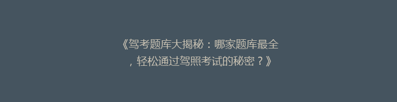 《驾考题库大揭秘：哪家题库最全，轻松通过驾照考试的秘密？》