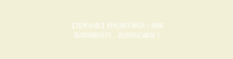 【驾考必备】轻松通关秘诀：揭秘高效刷题技巧，告别死记硬背！