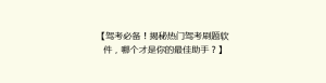 【驾考必备!揭秘热门驾考刷题软件,哪个才是你的最佳助手?】