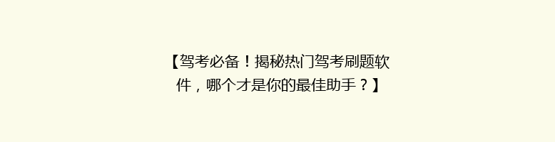 【驾考必备！揭秘热门驾考刷题软件，哪个才是你的最佳助手？】