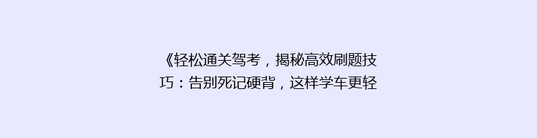 《轻松通关驾考，揭秘高效刷题技巧：告别死记硬背，这样学车更轻松！》
