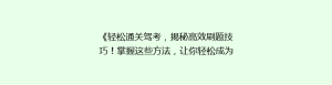 《轻松通关驾考,揭秘高效刷题技巧!掌握这些方法,让你轻松成为老司机》