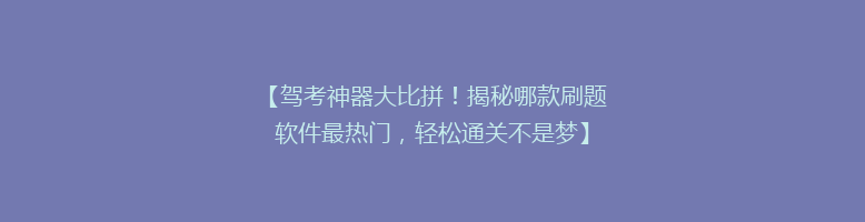 【驾考神器大比拼！揭秘哪款刷题软件最热门，轻松通关不是梦】