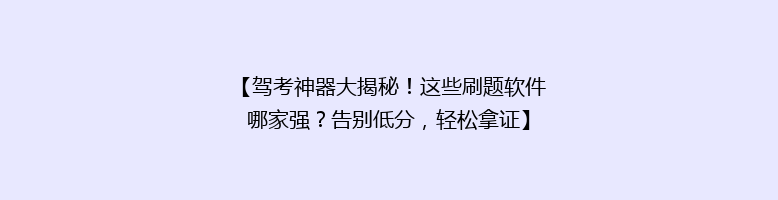 【驾考神器大揭秘！这些刷题软件哪家强？告别低分，轻松拿证】