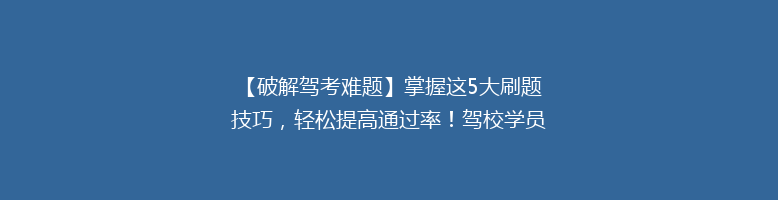 【破解驾考难题】掌握这5大刷题技巧，轻松提高通过率！驾校学员必看！