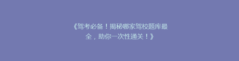《驾考必备！揭秘哪家驾校题库最全，助你一次性通关！》