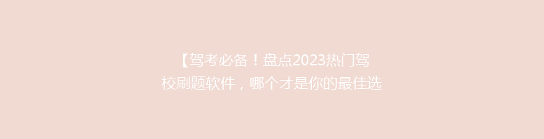 【驾考必备！盘点2023热门驾校刷题软件，哪个才是你的最佳选择？】
