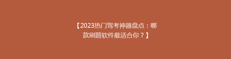 【2023热门驾考神器盘点：哪款刷题软件最适合你？】