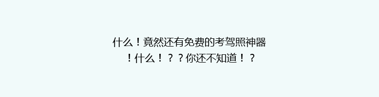 什么！竟然还有免费的考驾照神器！什么！？？你还不知道！？