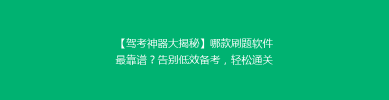 【驾考神器大揭秘】哪款刷题软件最靠谱？告别低效备考，轻松通关秘诀！