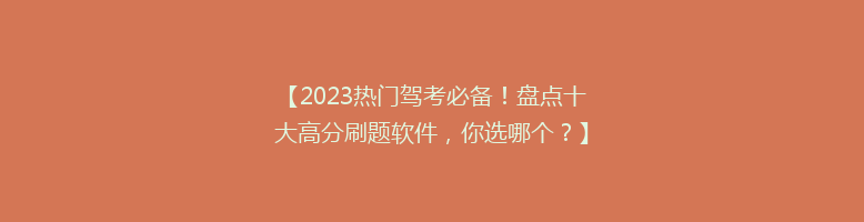 【2023热门驾考必备！盘点十大高分刷题软件，你选哪个？】